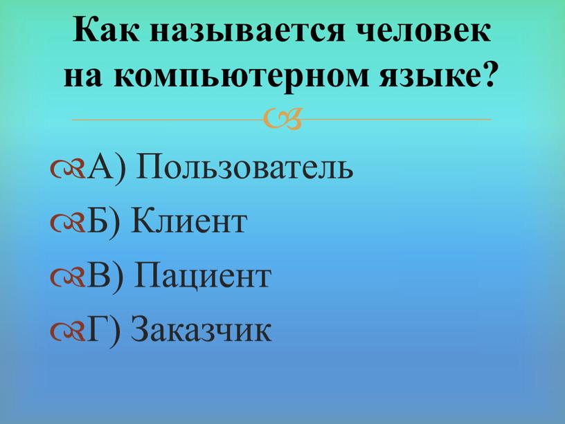 А) Пользователь Б) Клиент В) Пациент