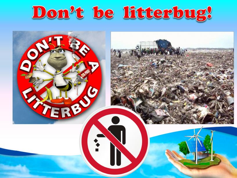 Don’t be litterbug!