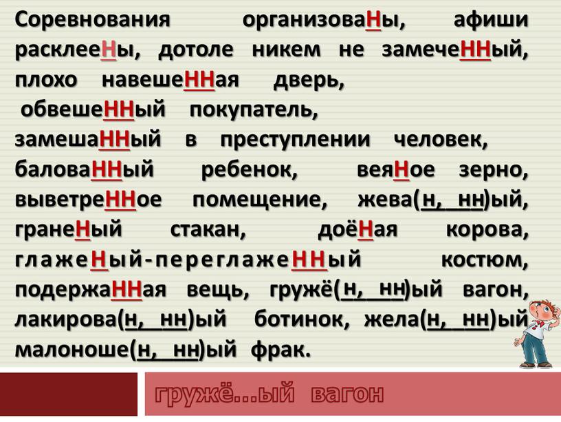 Соревнования организоваНы, афиши расклееНы, дотоле никем не замечеННый, плохо навешеННая дверь, обвешеННый покупатель, замешаННый в преступлении человек, баловаННый ребенок, веяНое зерно, выветреННое помещение, жева(_____)ый, гранеНый…