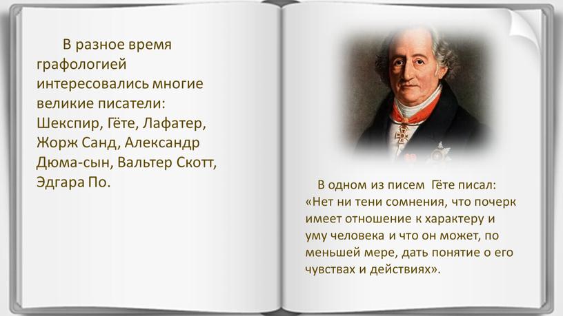 В одном из писем Гёте писал: «Нет ни тени сомнения, что почерк имеет отношение к характеру и уму человека и что он может, по меньшей…