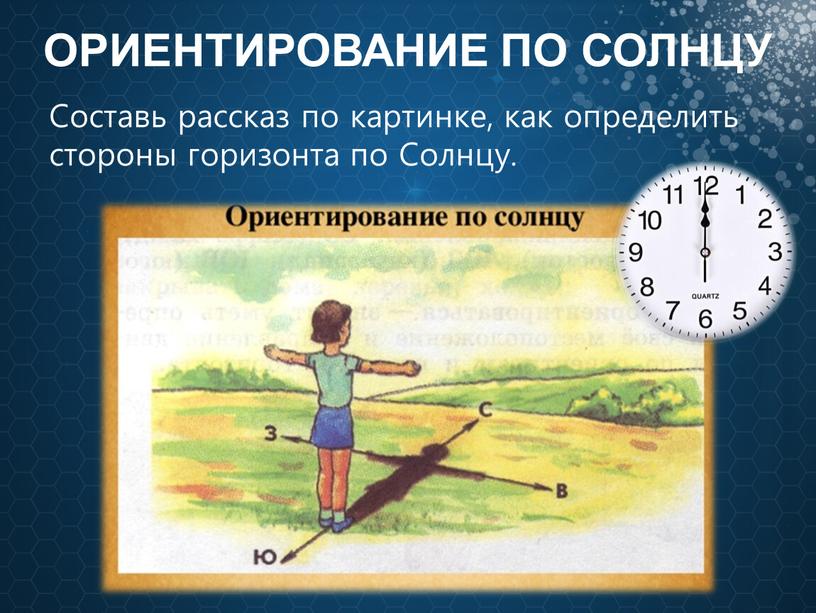 ОРИЕНТИРОВАНИЕ ПО СОЛНЦУ Составь рассказ по картинке, как определить стороны горизонта по