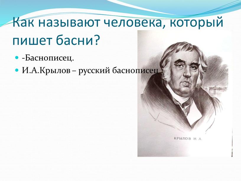 Как называют человека, который пишет басни? -Баснописец