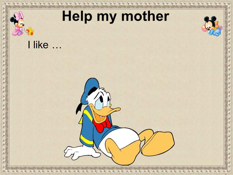 I like … Help my mother