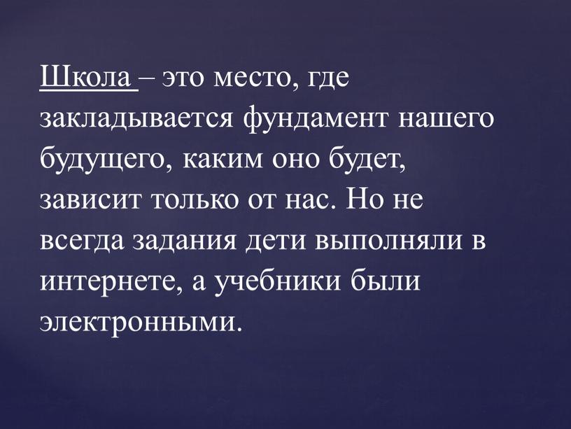 Школа – это место, где закладывается фундамент нашего будущего, каким оно будет, зависит только от нас