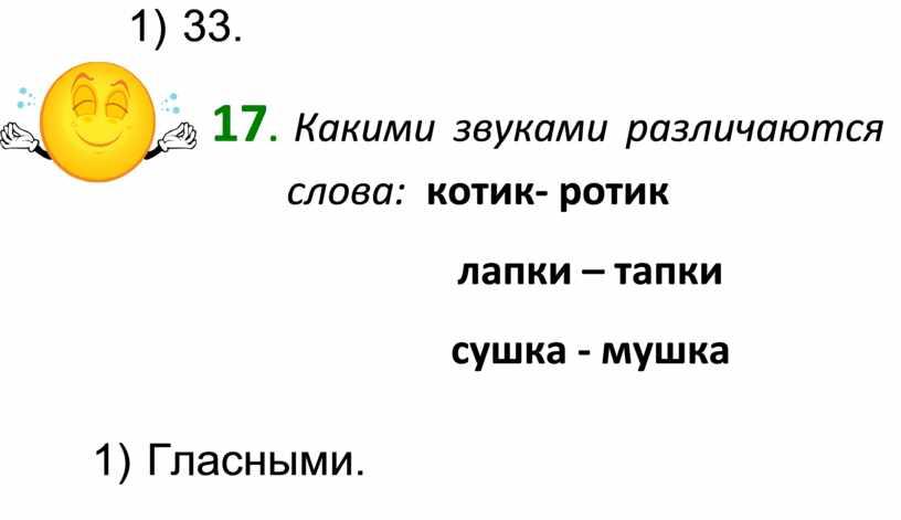 Какими звуками различаются слова: котик- ротик лапки – тапки сушка - мушка 1)