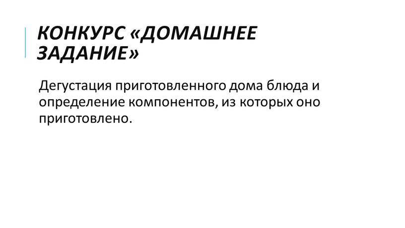 Конкурс «Домашнее задание» Дегустация приготовленного дома блюда и определение компонентов, из которых оно приготовлено