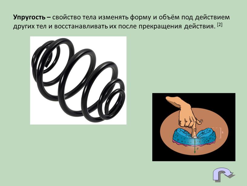 Упругость – свойство тела изменять форму и объём под действием других тел и восстанавливать их после прекращения действия