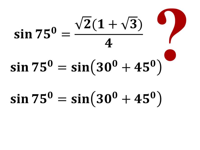 𝐬𝐢𝐧 𝟕𝟓 𝟎 = 𝟐 (𝟏+ 𝟑 ) 𝟒 𝐬𝐬𝐢𝐢𝐧𝐧 𝐬𝐢𝐧 𝟕𝟓 𝟎 = 𝟐 (𝟏+ 𝟑 ) 𝟒 𝟕𝟓 𝟎 𝟕𝟕𝟓𝟓 𝟕𝟓 𝟎 𝟎𝟎…