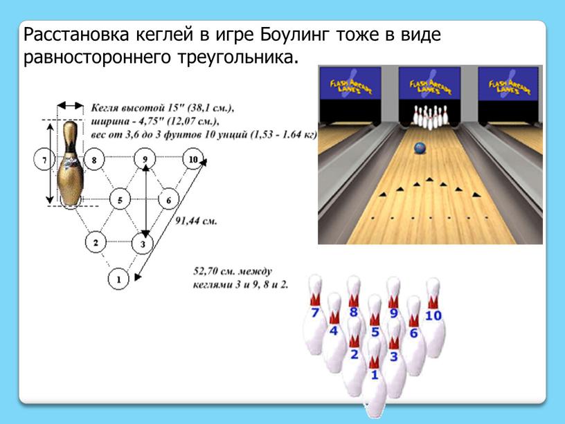 Расстановка кеглей в игре Боулинг тоже в виде равностороннего треугольника