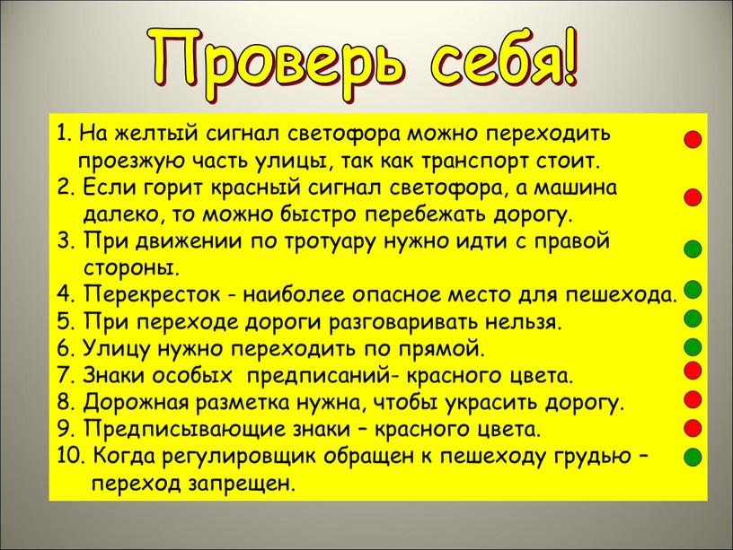 Проверь себя! 1. На желтый сигнал светофора можно переходить проезжую часть улицы, так как транспорт стоит