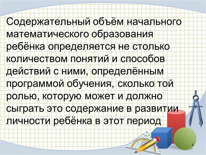 Содержательный объём начального математического образования ребёнка определяется не столько количеством понятий и способов действий с ними, определённым программой обучения, сколько той ролью, которую может и…