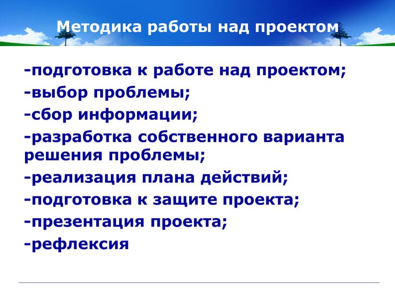 Методика работы над проектом -подготовка к работе над проектом; -выбор проблемы; -сбор информации; -разработка собственного варианта решения проблемы; -реализация плана действий; -подготовка к защите проекта;…