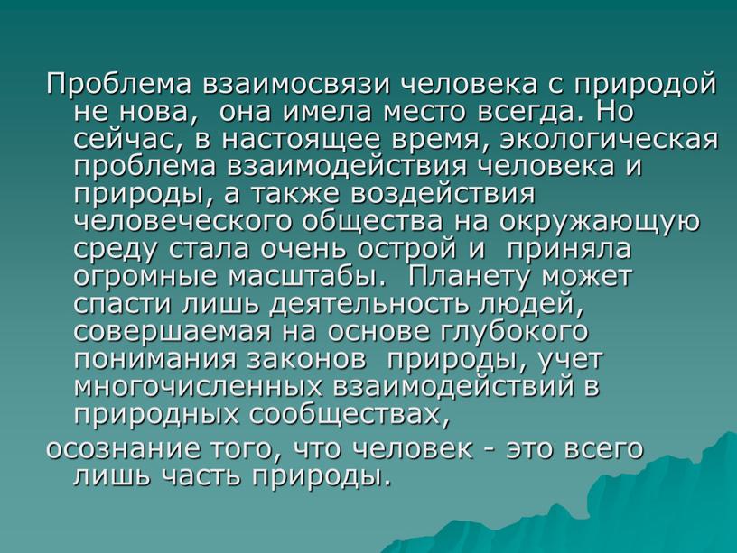 Проблема взаимосвязи человека с природой не нова, она имела место всегда