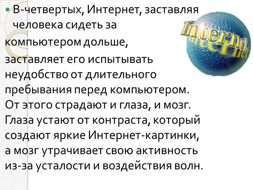 В-четвертых, Интернет, заставляя человека сидеть за компьютером дольше, заставляет его испытывать неудобство от длительного пребывания перед компьютером