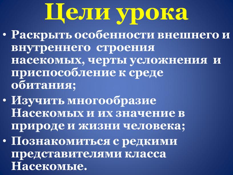 Цели урока Раскрыть особенности внешнего и внутреннего строения насекомых, черты усложнения и приспособление к среде обитания;