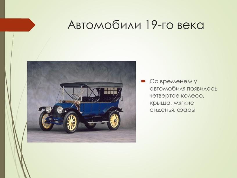 Автомобили 19-го века Со временем у автомобиля появилось четвертое колесо, крыша, мягкие сиденья, фары