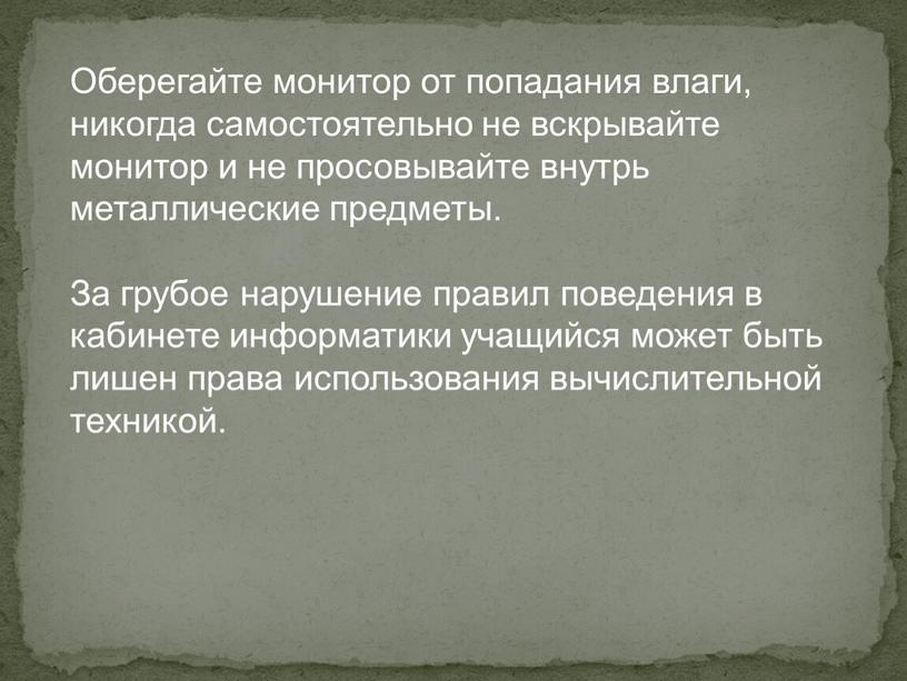 Оберегайте монитор от попадания влаги, никогда самостоятельно не вскрывайте монитор и не просовывайте внутрь металлические предметы