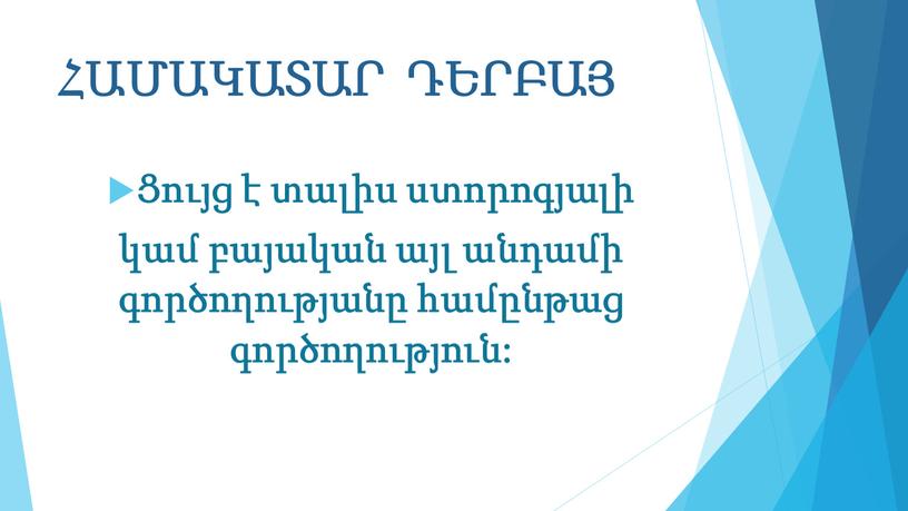 ՀԱՄԱԿԱՏԱՐ ԴԵՐԲԱՅ Ցույց է տալիս ստորոգյալի կամ բայական այլ անդամի գործողությանը համընթաց գործողություն: