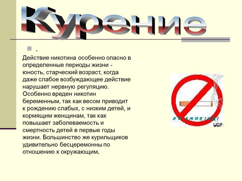 Курение Действие никотина особенно опасно в определенные периоды жизни - юность, старческий возраст, когда даже слабое возбуждающее действие нарушает нервную регуляцию