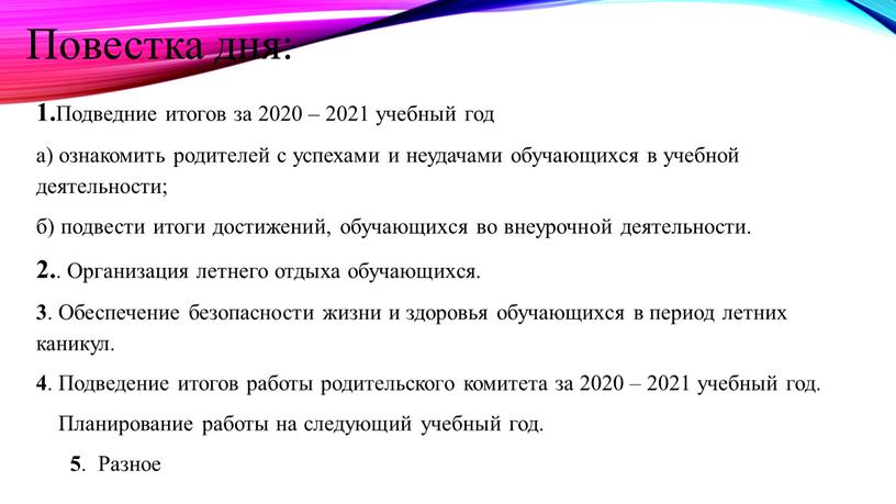 Повестка дня: 1. Подведние итогов за 2020 – 2021 учебный год а) ознакомить родителей с успехами и неудачами обучающихся в учебной деятельности; б) подвести итоги…