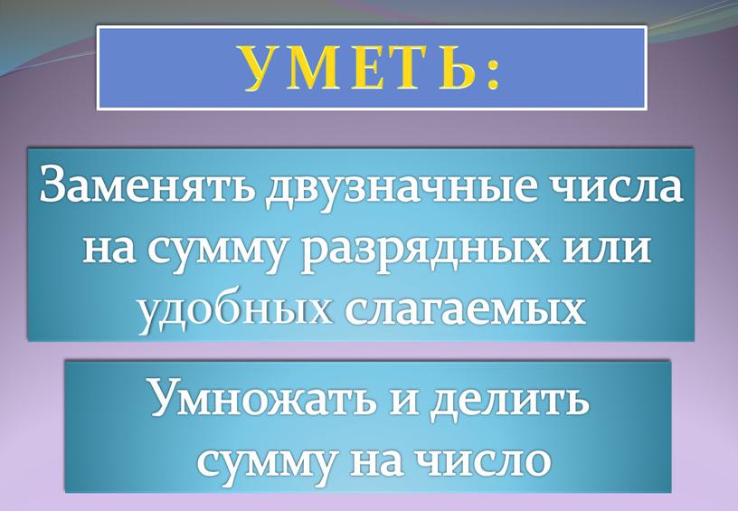 Заменять двузначные числа на сумму разрядных или удобных слагаемых