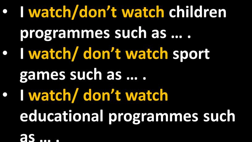 I watch/don’t watch children programmes such as …