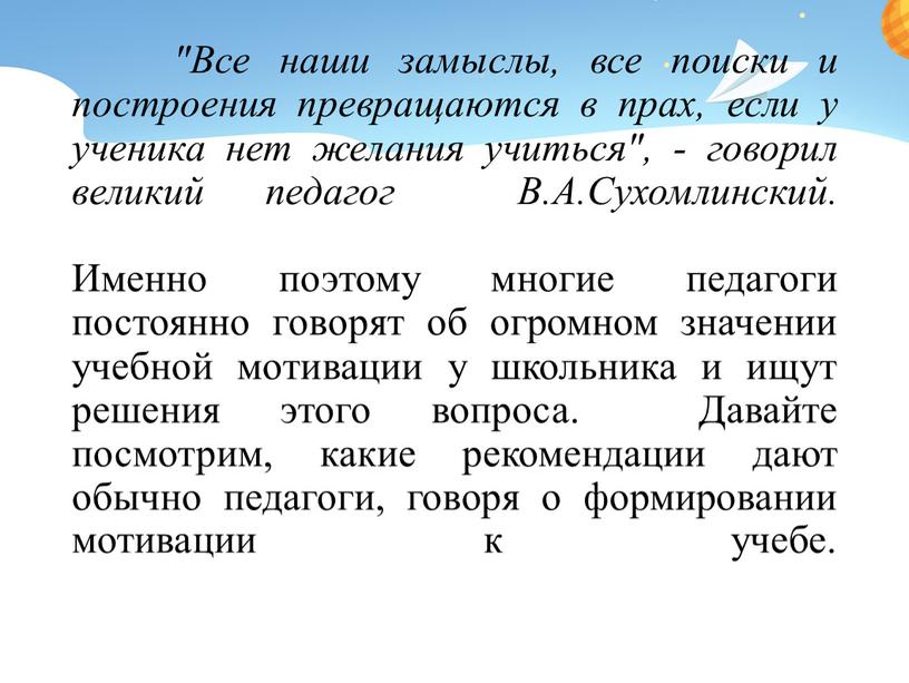 Все наши замыслы, все поиски и построения превращаются в прах, если у ученика нет желания учиться", - говорил великий педагог