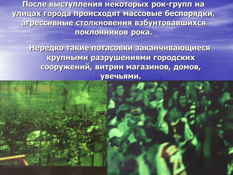 После выступления некоторых рок-групп на улицах города происходят массовые беспорядки, агрессивные столкновения взбунтовавшихся поклонников рока