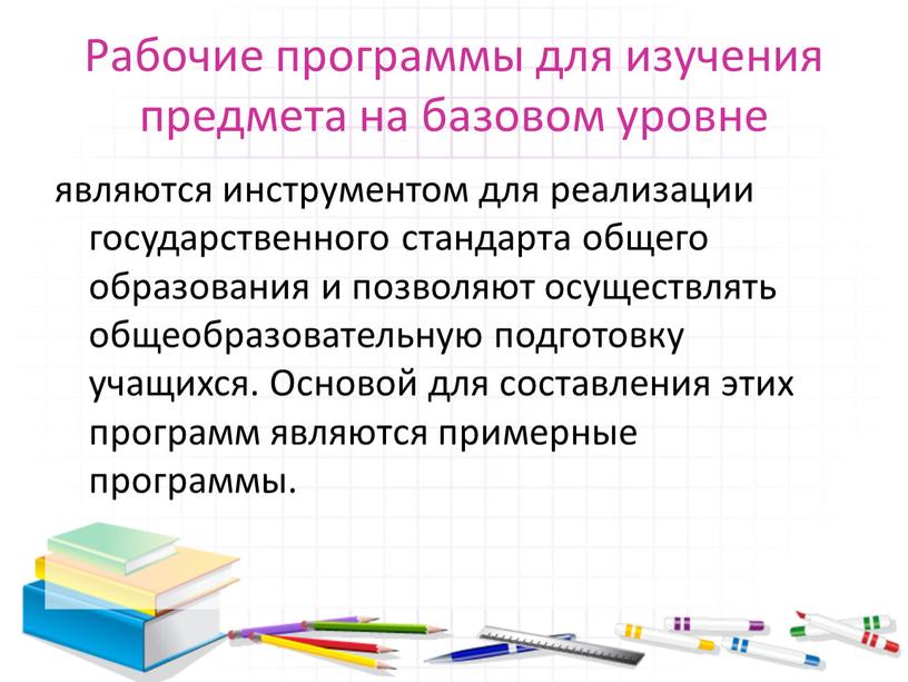 Рабочие программы для изучения предмета на базовом уровне являются инструментом для реализации государственного стандарта общего образования и позволяют осуществлять общеобразовательную подготовку учащихся