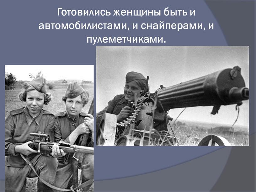 Готовились женщины быть и автомобилистами, и снайперами, и пулеметчиками