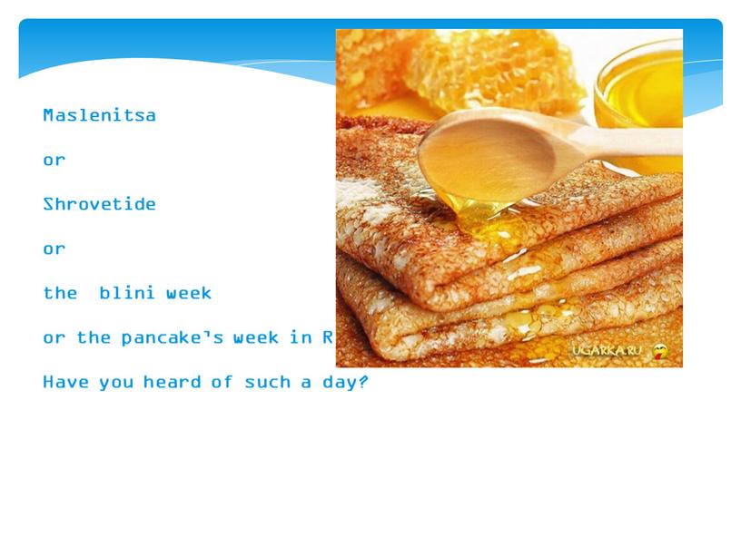 Maslenitsa or Shrovetide or the blini week or the pancake’s week in