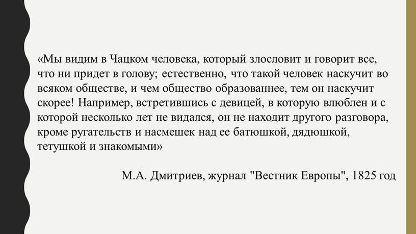 Мы видим в Чацком человека, который злословит и говорит все, что ни придет в голову; естественно, что такой человек наскучит во всяком обществе, и чем…