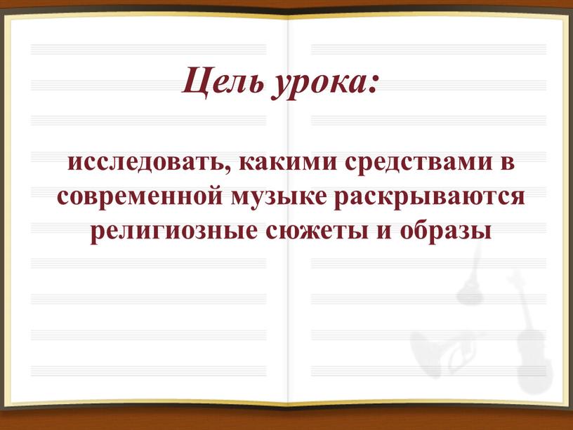 исследовать, какими средствами в современной музыке раскрываются религиозные сюжеты и образы Цель урока: