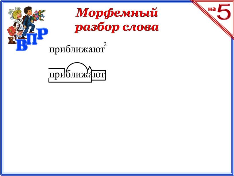 Морфемный разбор слова приближают приближают 2