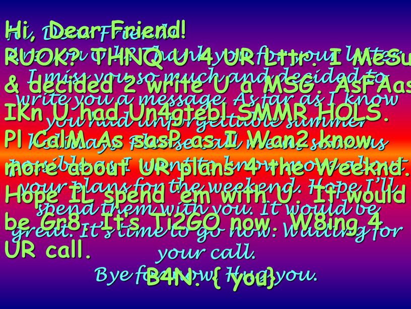 Hi, Dear Friend! Are you O.k? Thank you for your letter