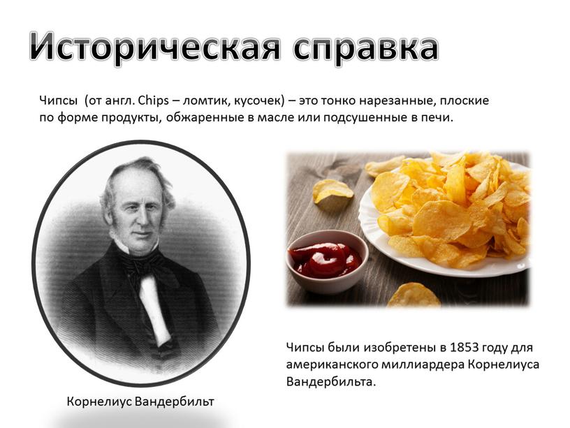 Историческая справка Чипсы были изобретены в 1853 году для американского миллиардера