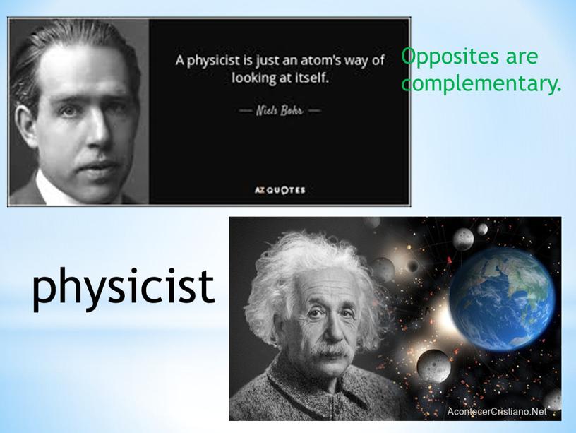 physicist Opposites are complementary.
