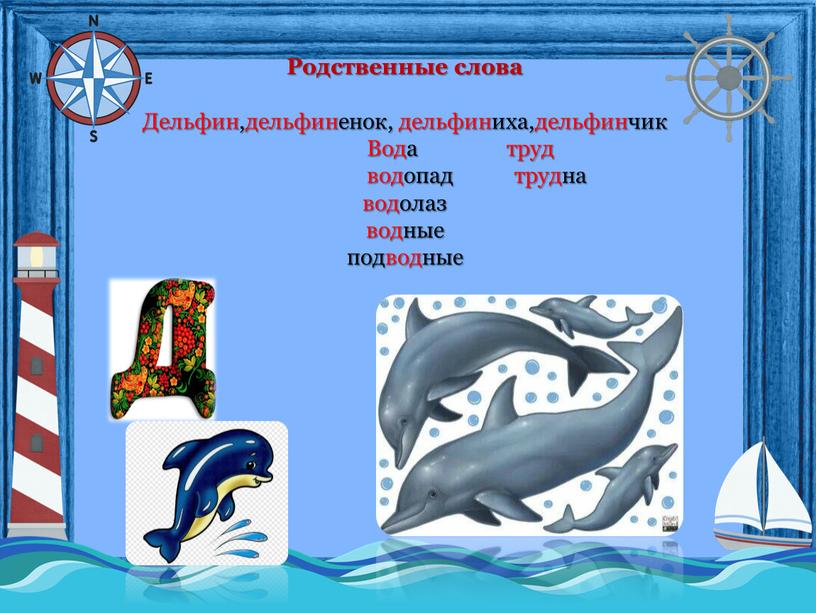 Родственные слова Дельфин,дельфиненок, дельфиниха,дельфинчик