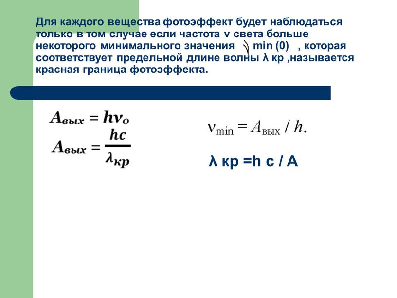 Для каждого вещества фотоэффект будет наблюдаться только в том случае если частота ν света больше некоторого минимального значения min (0) , которая соответствует предельной длине…