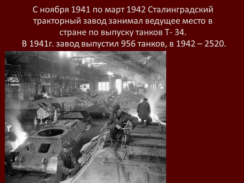 С ноября 1941 по март 1942 Сталинградский тракторный завод занимал ведущее место в стране по выпуску танков