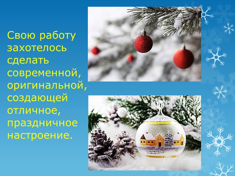 Свою работу захотелось сделать современной, оригинальной, создающей отличное, праздничное настроение