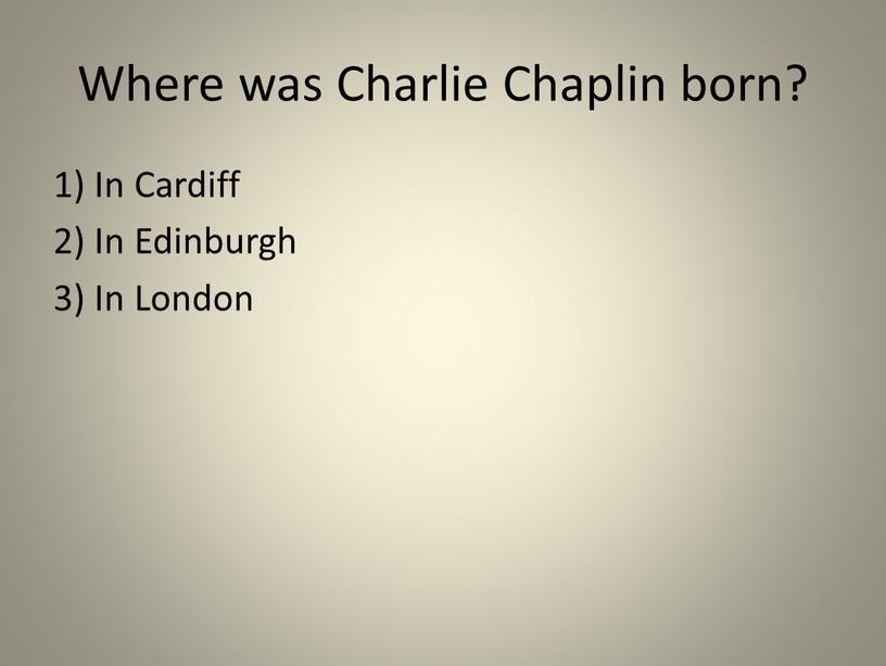 Where was Charlie Chaplin born? 1)