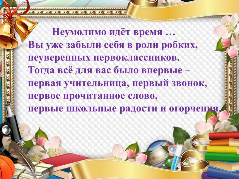 Неумолимо идёт время … Вы уже забыли себя в роли робких, неуверенных первоклассников