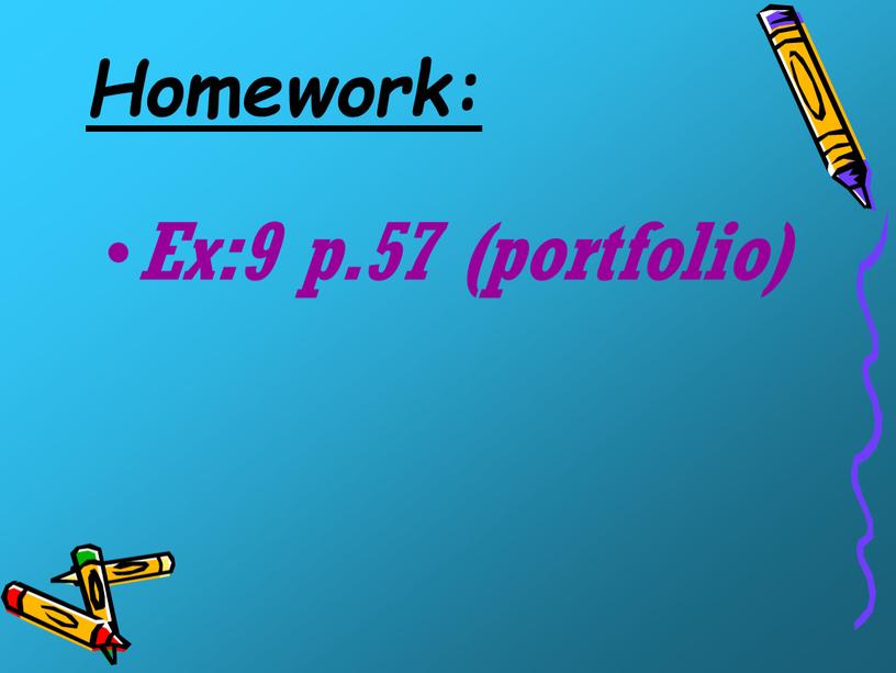 Homework: Ex:9 p.57 (portfolio)