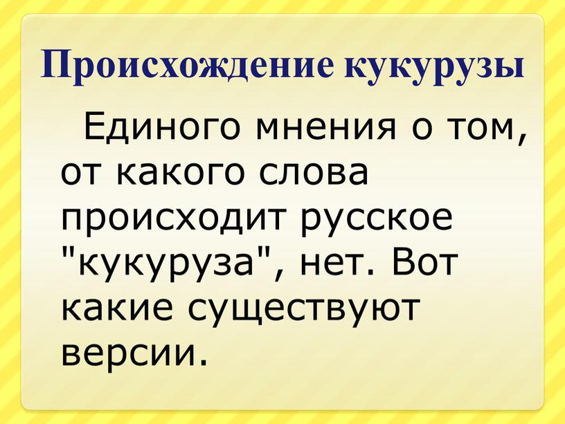 Происхождение кукурузы Единого мнения о том, от какого слова происходит русское "кукуруза", нет