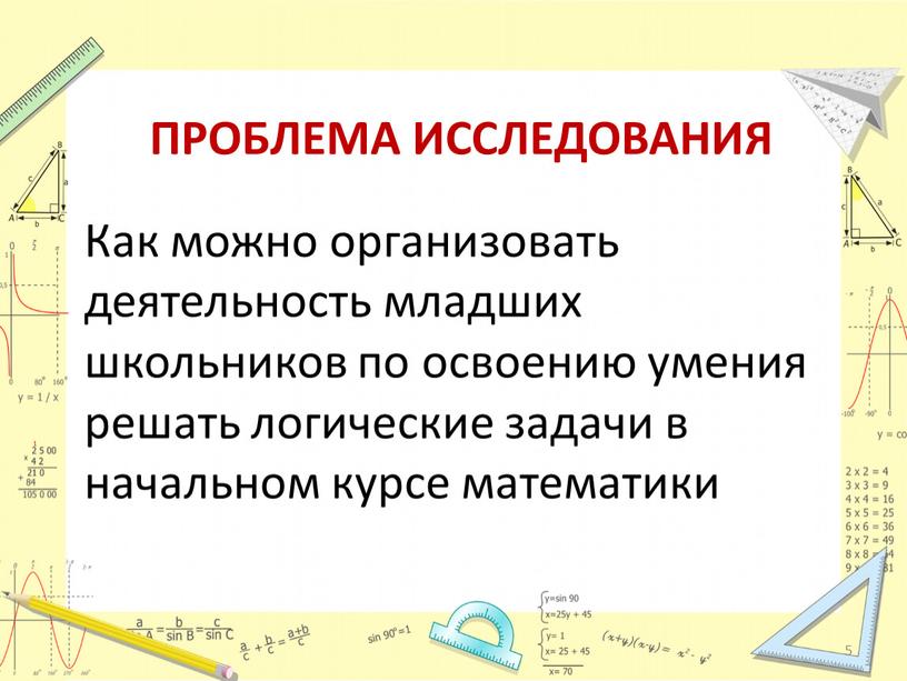 ПРОБЛЕМА ИССЛЕДОВАНИЯ Как можно организовать деятельность младших школьников по освоению умения решать логические задачи в начальном курсе математики 5