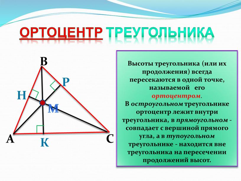 А В С К Н Р ∟ ∟ ∟ М Высоты треугольника (или их продолжения) всегда пересекаются в одной точке, называемой его ортоцентром