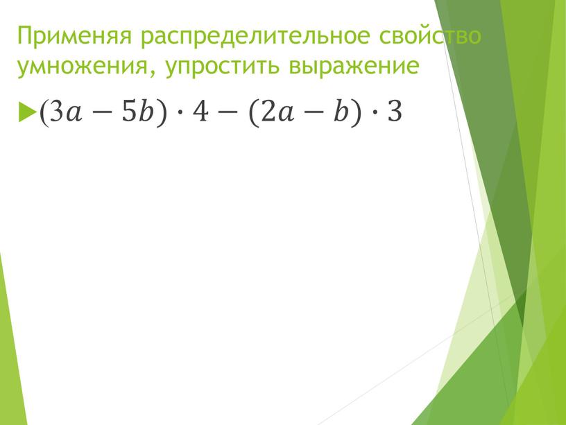 Применяя распределительное свойство умножения, упростить выражение (3 𝑎𝑎−5𝑏𝑏)∙4−(2𝑎𝑎−𝑏𝑏)∙3