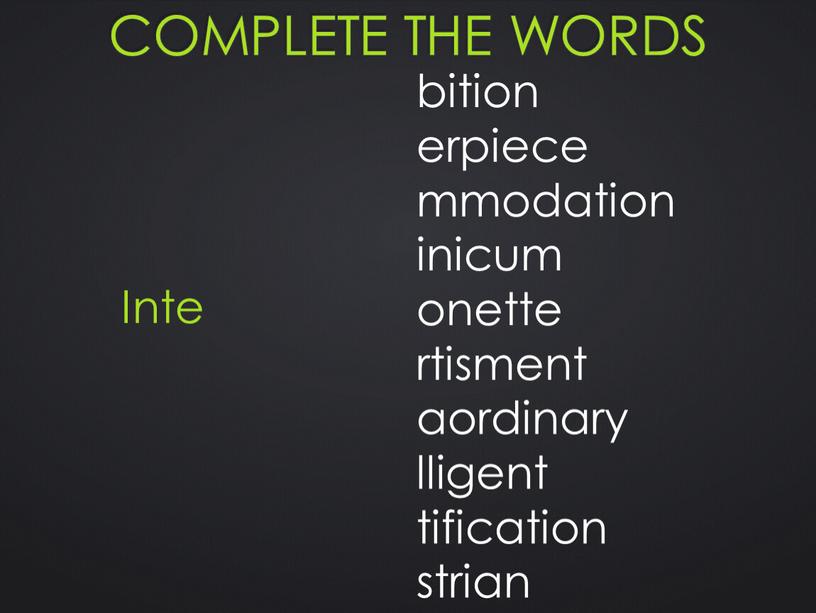 Complete the words bition erpiece mmodation inicum onette rtisment aordinary lligent tification strian