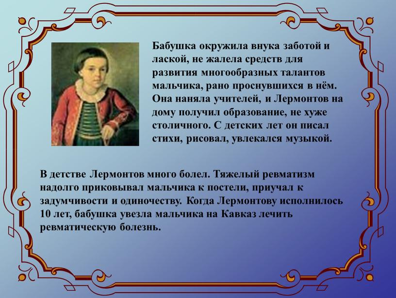 Бабушка окружила внука заботой и лаской, не жалела средств для развития многообразных талантов мальчика, рано проснувшихся в нём